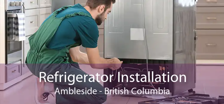 Refrigerator Installation Ambleside - British Columbia